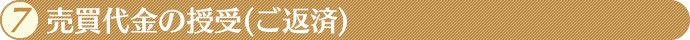 7.売買代金の授受(ご返済)